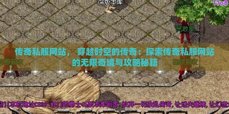 传奇私服网站， 穿越时空的传奇：探索传奇私服网站的无限奇境与攻略秘籍
