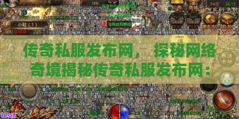 传奇私服发布网， 探秘网络奇境揭秘传奇私服发布网：游戏界的隐秘角落，玩家的天堂还是陷阱？