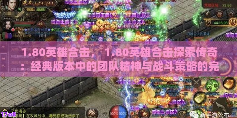 1.80英雄合击， 1.80英雄合击探索传奇：经典版本中的团队精神与战斗策略的完美融合