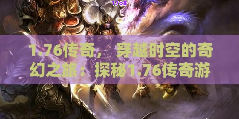 1.76传奇， 穿越时空的奇幻之旅：探秘1.76传奇游戏世界