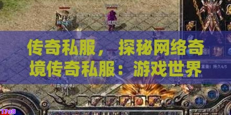 传奇私服， 探秘网络奇境传奇私服：游戏世界的隐秘角落