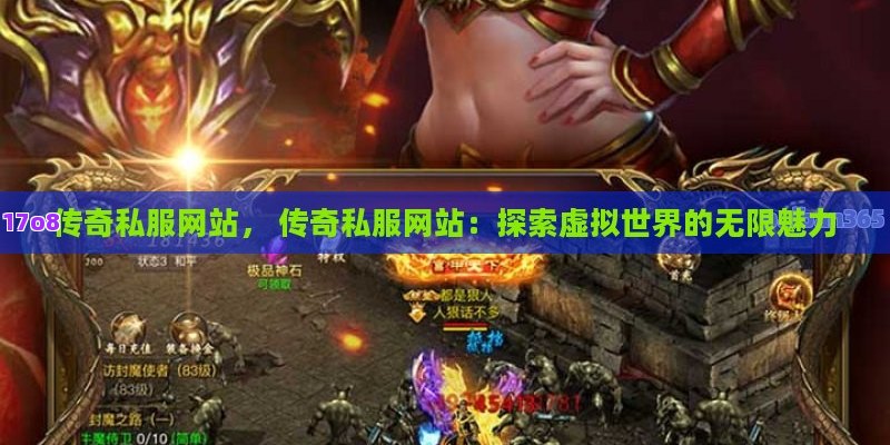 传奇私服网站， 传奇私服网站：探索虚拟世界的无限魅力