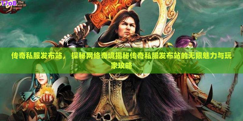 传奇私服发布站， 探秘网络奇境揭秘传奇私服发布站的无限魅力与玩家攻略
