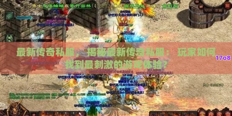 最新传奇私服， 揭秘最新传奇私服： 玩家如何找到最刺激的游戏体验？
