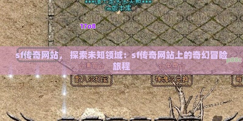 sf传奇网站， 探索未知领域：sf传奇网站上的奇幻冒险旅程