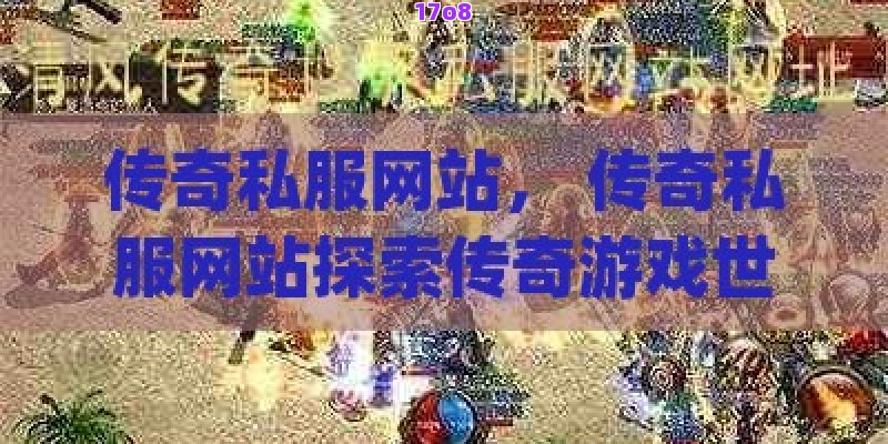传奇私服网站， 传奇私服网站探索传奇游戏世界的秘密通道