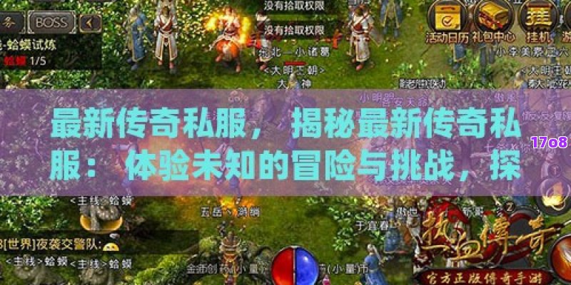 最新传奇私服， 揭秘最新传奇私服： 体验未知的冒险与挑战，探索全新魔幻世界！