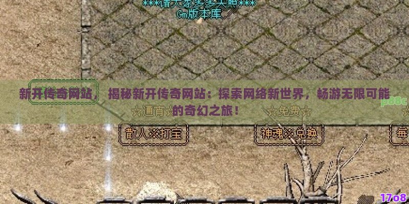 新开传奇网站， 揭秘新开传奇网站：探索网络新世界，畅游无限可能的奇幻之旅！