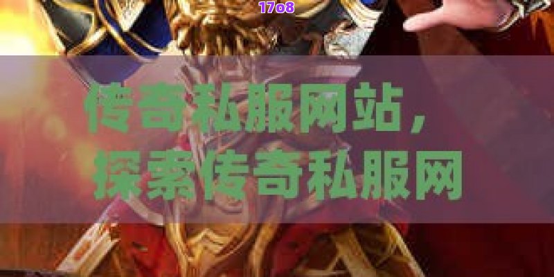 传奇私服网站， 探索传奇私服网站：打造独一无二的游戏天地