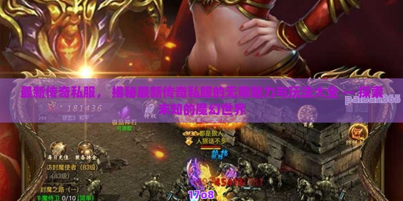 最新传奇私服， 揭秘最新传奇私服的无限魅力与玩法大全 — 探索未知的魔幻世界