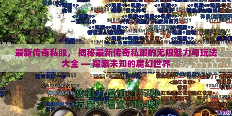 最新传奇私服， 揭秘最新传奇私服的无限魅力与玩法大全 — 探索未知的魔幻世界