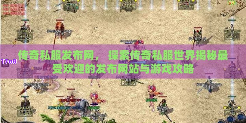 传奇私服发布网， 探索传奇私服世界揭秘最受欢迎的发布网站与游戏攻略