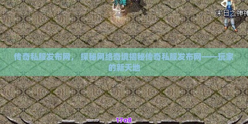 传奇私服发布网， 探秘网络奇境揭秘传奇私服发布网——玩家的新天地