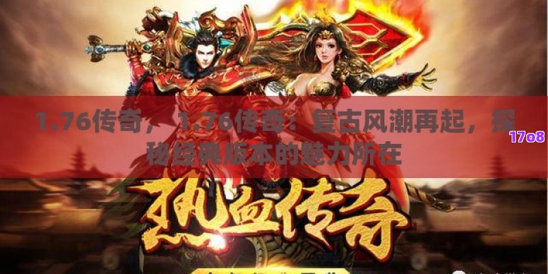 1.76传奇， 1.76传奇：复古风潮再起，探秘经典版本的魅力所在