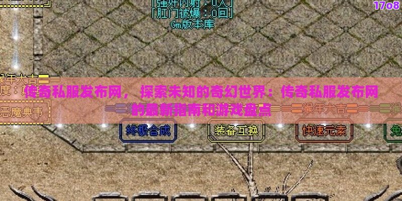 传奇私服发布网， 探索未知的奇幻世界：传奇私服发布网的最新指南和游戏盘点