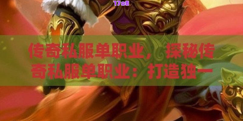 传奇私服单职业， 探秘传奇私服单职业：打造独一无二的战场霸主