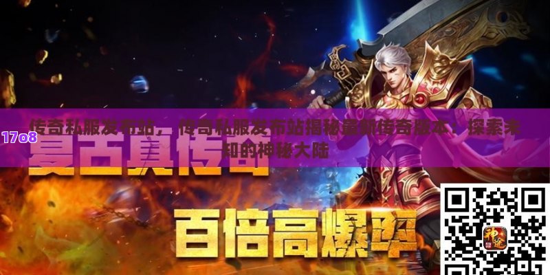 传奇私服发布站， 传奇私服发布站揭秘最新传奇版本：探索未知的神秘大陆