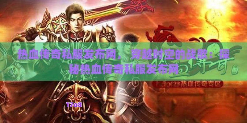 热血传奇私服发布网， 穿越时空的战歌：探秘热血传奇私服发布网
