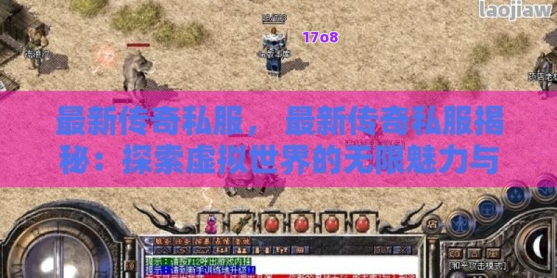 最新传奇私服， 最新传奇私服揭秘：探索虚拟世界的无限魅力与玩家攻略精华