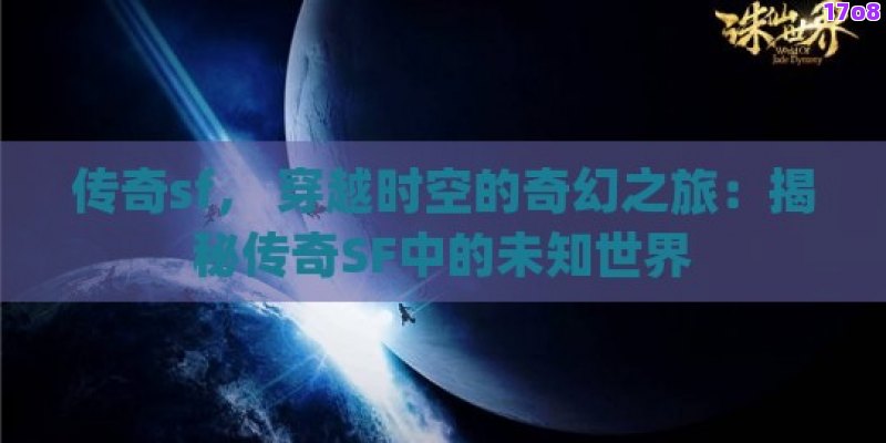 传奇sf， 穿越时空的奇幻之旅：揭秘传奇SF中的未知世界