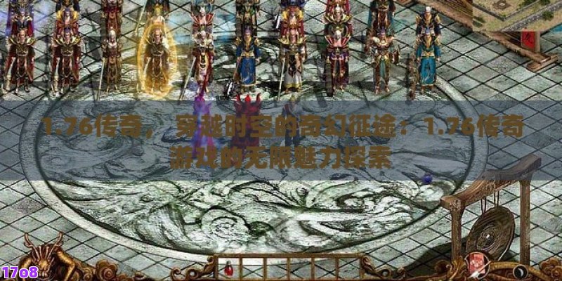 1.76传奇， 穿越时空的奇幻征途：1.76传奇游戏的无限魅力探索