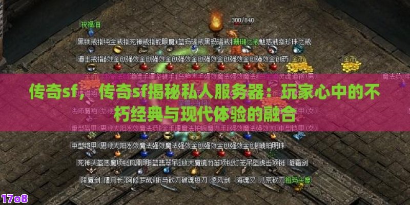 传奇sf， 传奇sf揭秘私人服务器：玩家心中的不朽经典与现代体验的融合