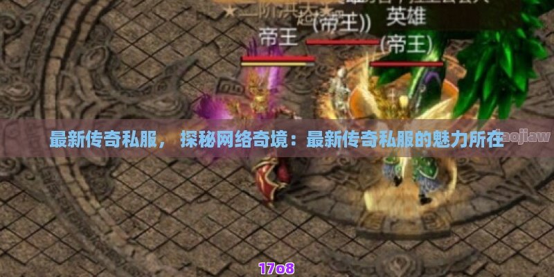 最新传奇私服， 探秘网络奇境：最新传奇私服的魅力所在