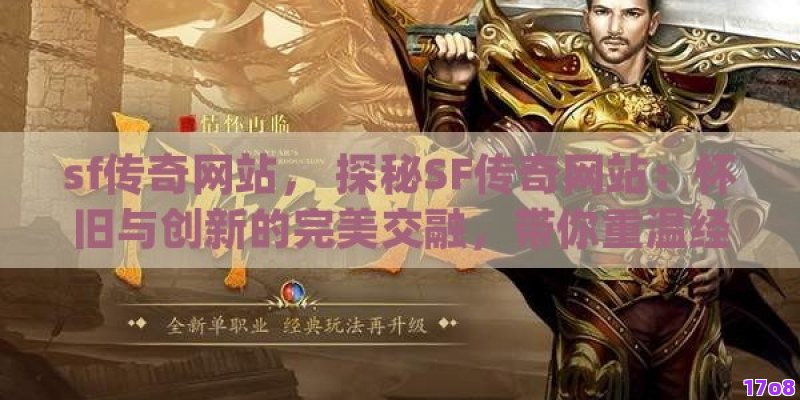 sf传奇网站， 探秘SF传奇网站：怀旧与创新的完美交融，带你重温经典游戏的魅力！
