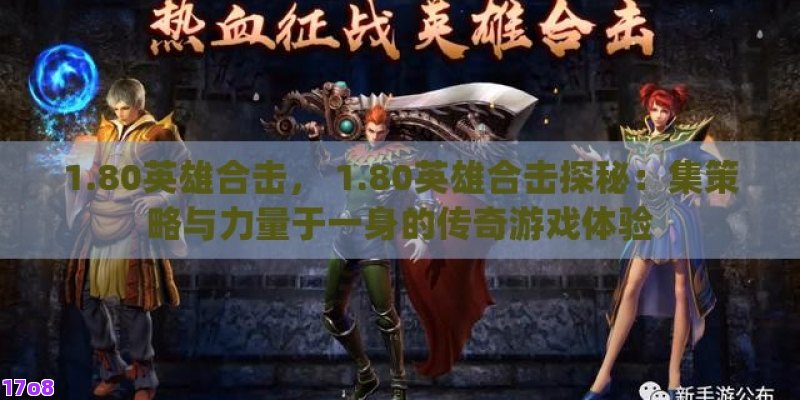 1.80英雄合击， 1.80英雄合击探秘：集策略与力量于一身的传奇游戏体验