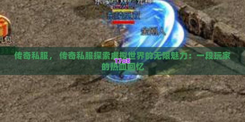 传奇私服， 传奇私服探索虚拟世界的无限魅力：一段玩家的热血回忆