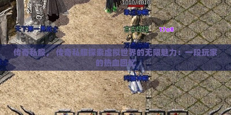传奇私服， 传奇私服探索虚拟世界的无限魅力：一段玩家的热血回忆