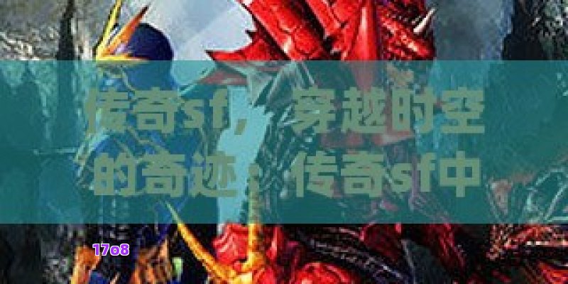 传奇sf， 穿越时空的奇迹：传奇sf中不朽的冒险与无限可能