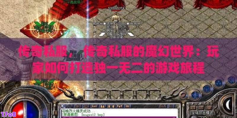 传奇私服， 传奇私服的魔幻世界：玩家如何打造独一无二的游戏旅程