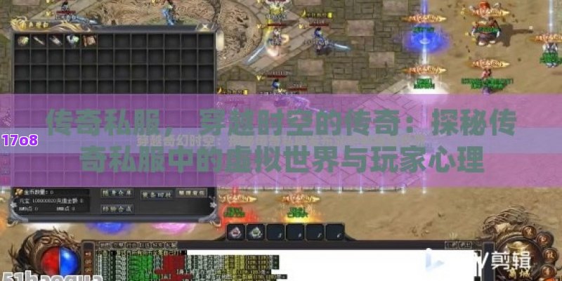 传奇私服， 穿越时空的传奇：探秘传奇私服中的虚拟世界与玩家心理