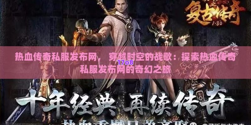热血传奇私服发布网， 穿越时空的战歌：探索热血传奇私服发布网的奇幻之旅