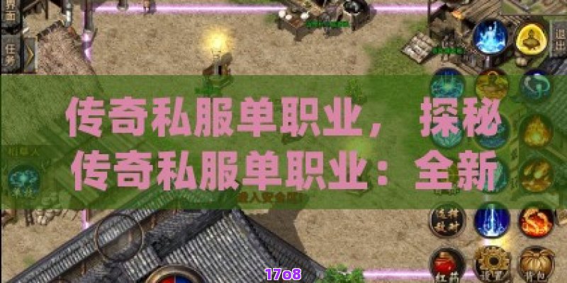 传奇私服单职业， 探秘传奇私服单职业：全新体验，独步游戏世界的冒险之旅