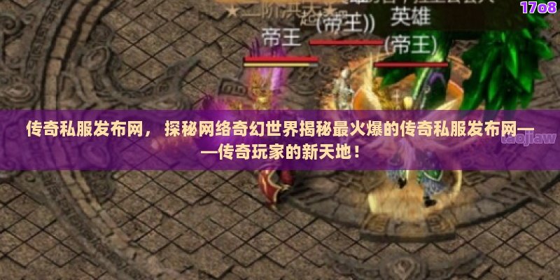 传奇私服发布网， 探秘网络奇幻世界揭秘最火爆的传奇私服发布网——传奇玩家的新天地！