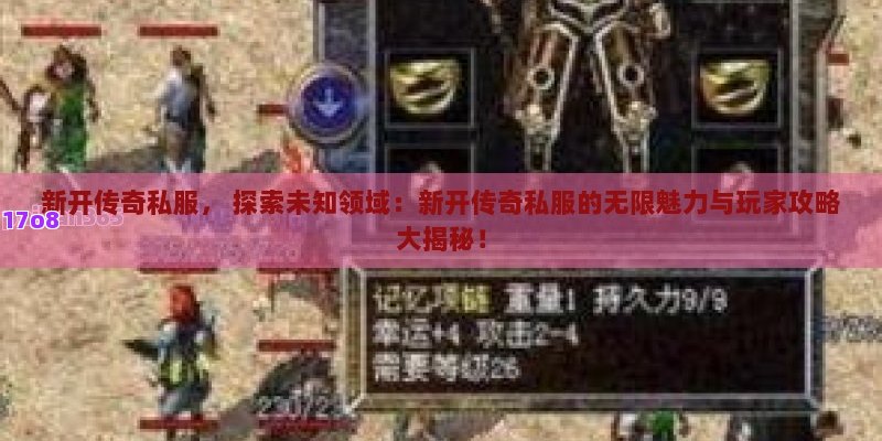 新开传奇私服， 探索未知领域：新开传奇私服的无限魅力与玩家攻略大揭秘！