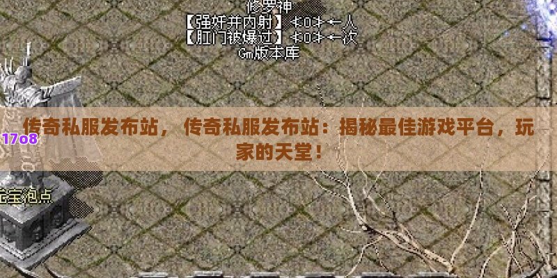 传奇私服发布站， 传奇私服发布站：揭秘最佳游戏平台，玩家的天堂！