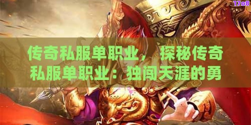 传奇私服单职业， 探秘传奇私服单职业：独闯天涯的勇士之路