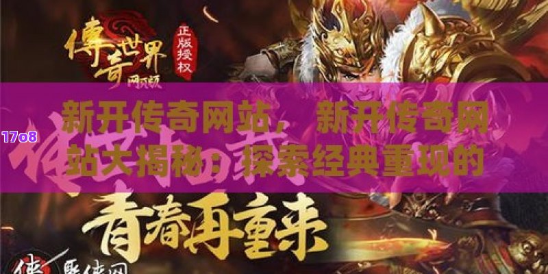 新开传奇网站， 新开传奇网站大揭秘：探索经典重现的网络游戏世界