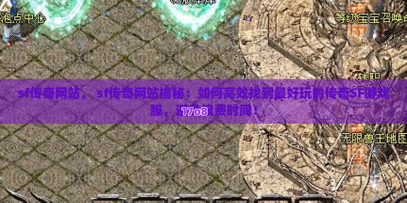 sf传奇网站， sf传奇网站揭秘：如何高效找到最好玩的传奇SF游戏服，避免浪费时间！