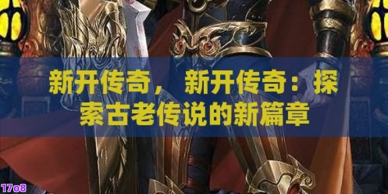 新开传奇， 新开传奇：探索古老传说的新篇章