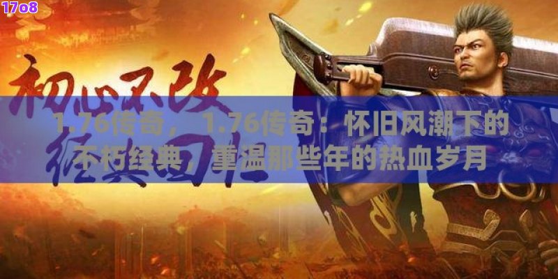 1.76传奇， 1.76传奇：怀旧风潮下的不朽经典，重温那些年的热血岁月