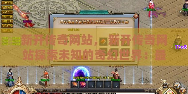 新开传奇网站， 新开传奇网站探索未知的奇幻世界：最新开服信息与玩家攻略宝典