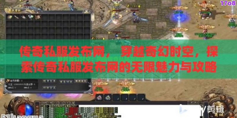 传奇私服发布网， 穿越奇幻时空，探索传奇私服发布网的无限魅力与攻略心得
