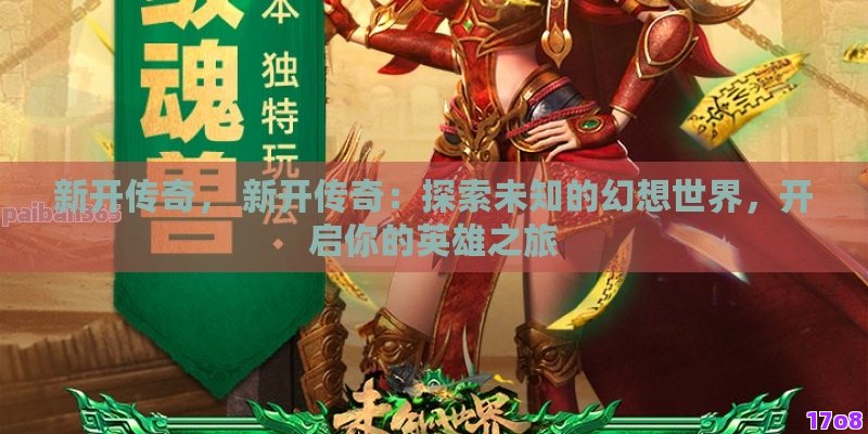 新开传奇， 新开传奇：探索未知的幻想世界，开启你的英雄之旅