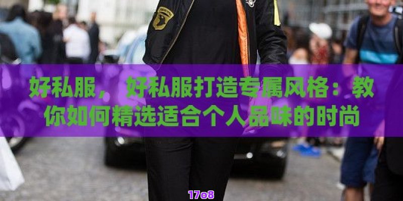 好私服， 好私服打造专属风格：教你如何精选适合个人品味的时尚私服！